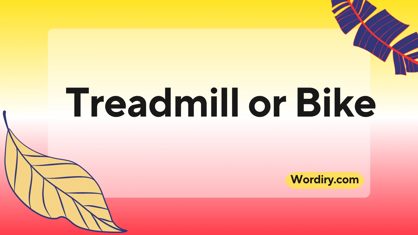 Treadmill or Bike